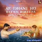 Ae Dhani Ho Kathin Baratiya (Ankush Raja, Mahi Vishwakarma)