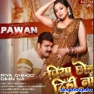 Piya Chhod Dihin Na (Pawan Singh)