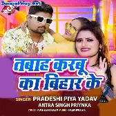 Tabah Karbu Ka Bihar Ke (Pradeshi Piya Yadav, Antra Singh Priyanka)